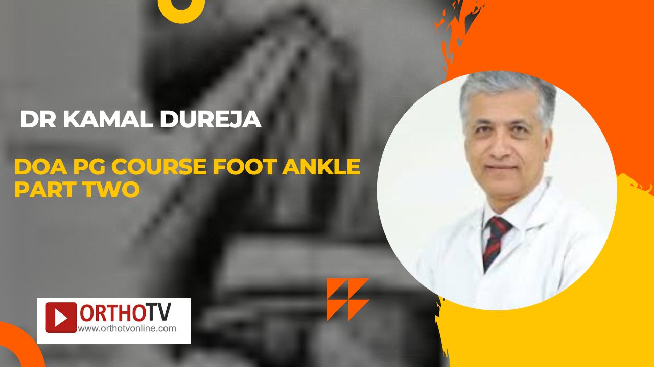 DOA PG COURSE FOOT ANKLE PART TWO : Dr Kamal Dureja