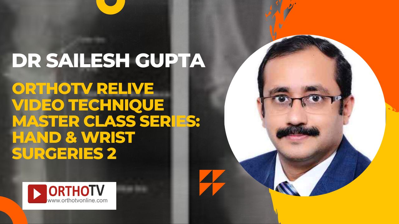 OrthoTV Relive Video Technique Master Class Series: Hand & Wrist Surgeries 2 : Dr Sailesh Gupta