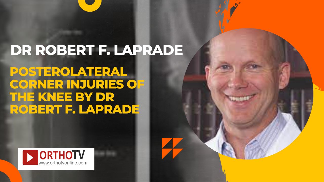 POSTEROLATERAL CORNER INJURIES OF THE KNEE by Dr Robert F. LaPrade Panelist: Mr Bobby Anand, Dr Sund
