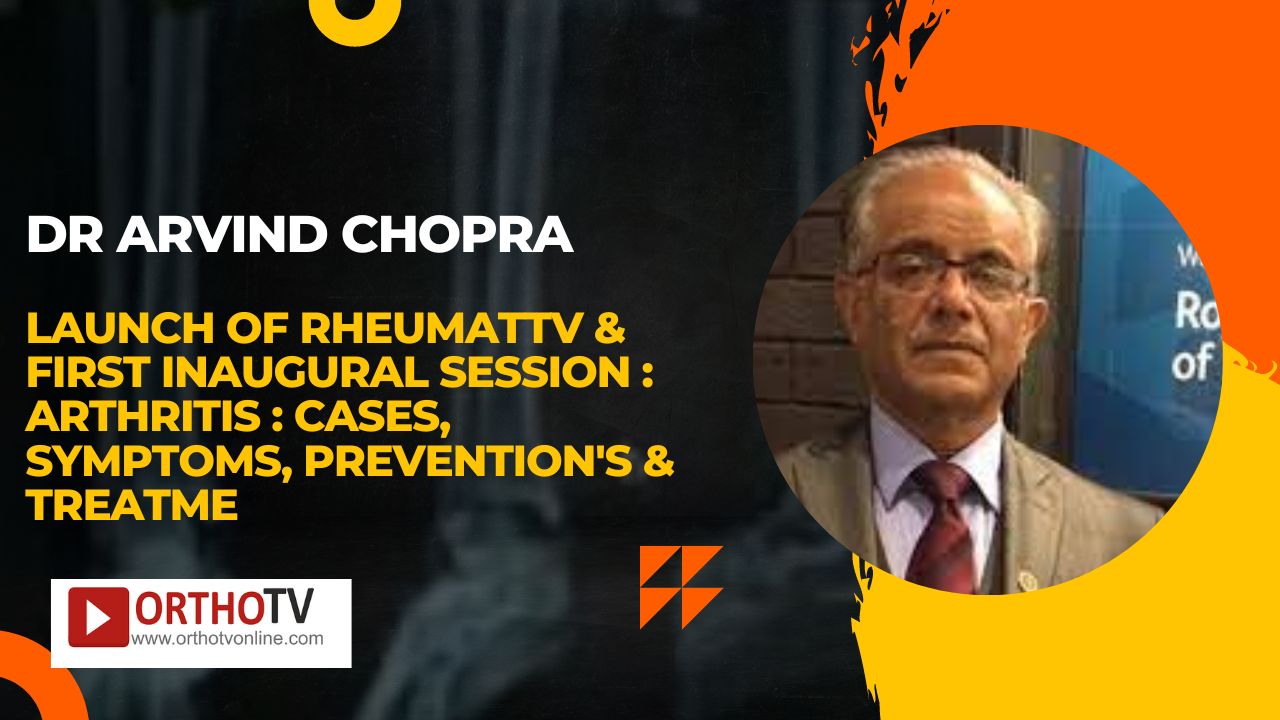 LAUNCH of RheumatTV : Arthritis : Cases, Symptoms, Prevention's & Treatme : Dr Arvind Chopra