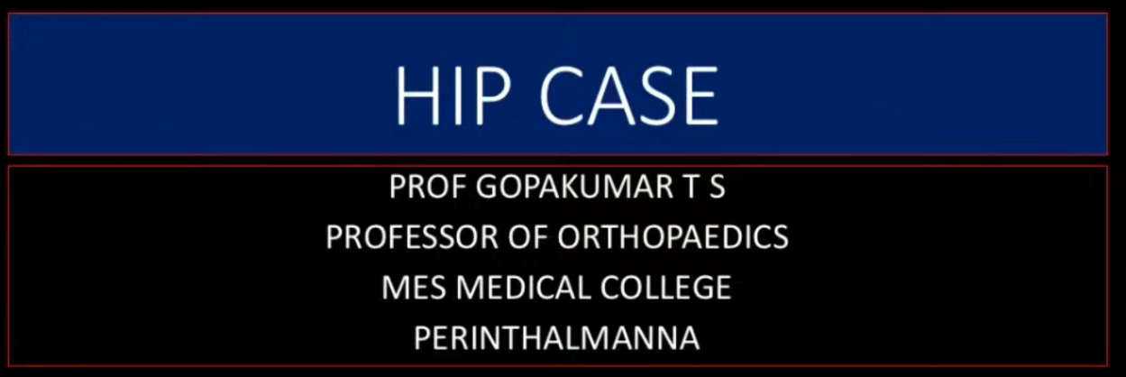 Hip Case Prof Gopakumar T S Professor of Orthopaedics MES Medical College Perinthalmanna