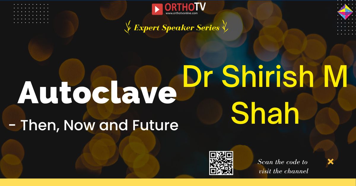 Ortho-Armory Series - Dr Shirish M Shah - Autoclave - Then, Now and Future