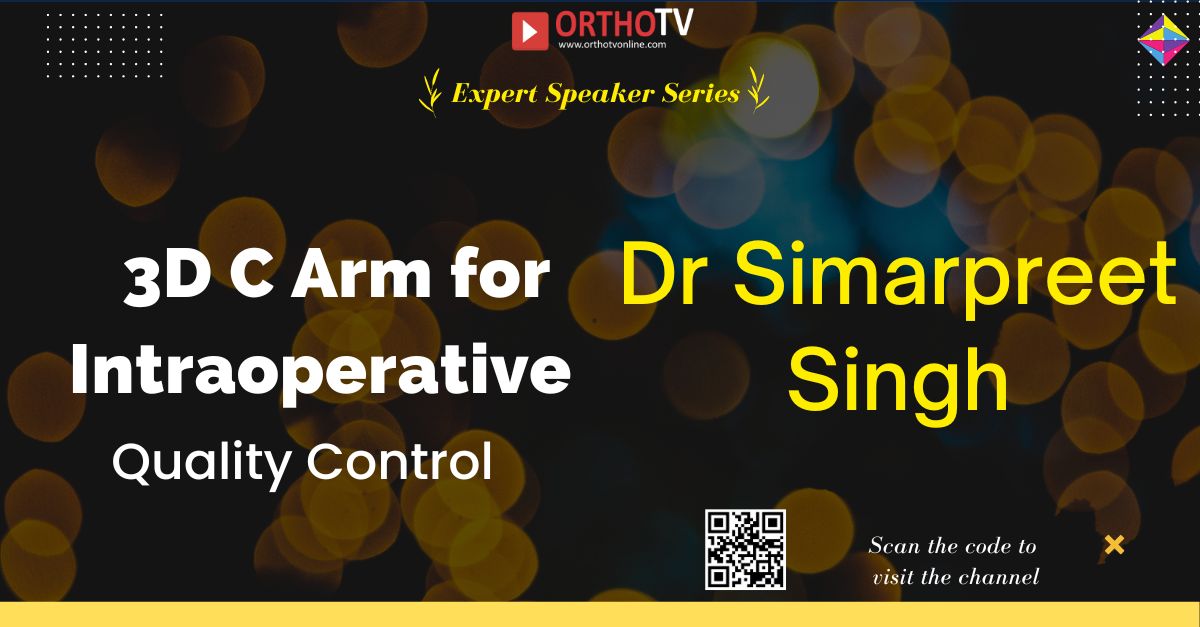 Ortho-Armory Series - Dr Simarpreet Singh - 3D C Arm for Intraoperative Quality Control 