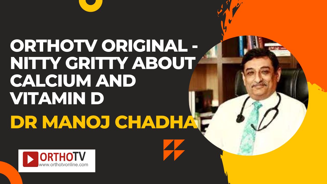 OrthoTV Original - Nitty gritty about Calcium and Vitamin D - Dr Manoj Chadha