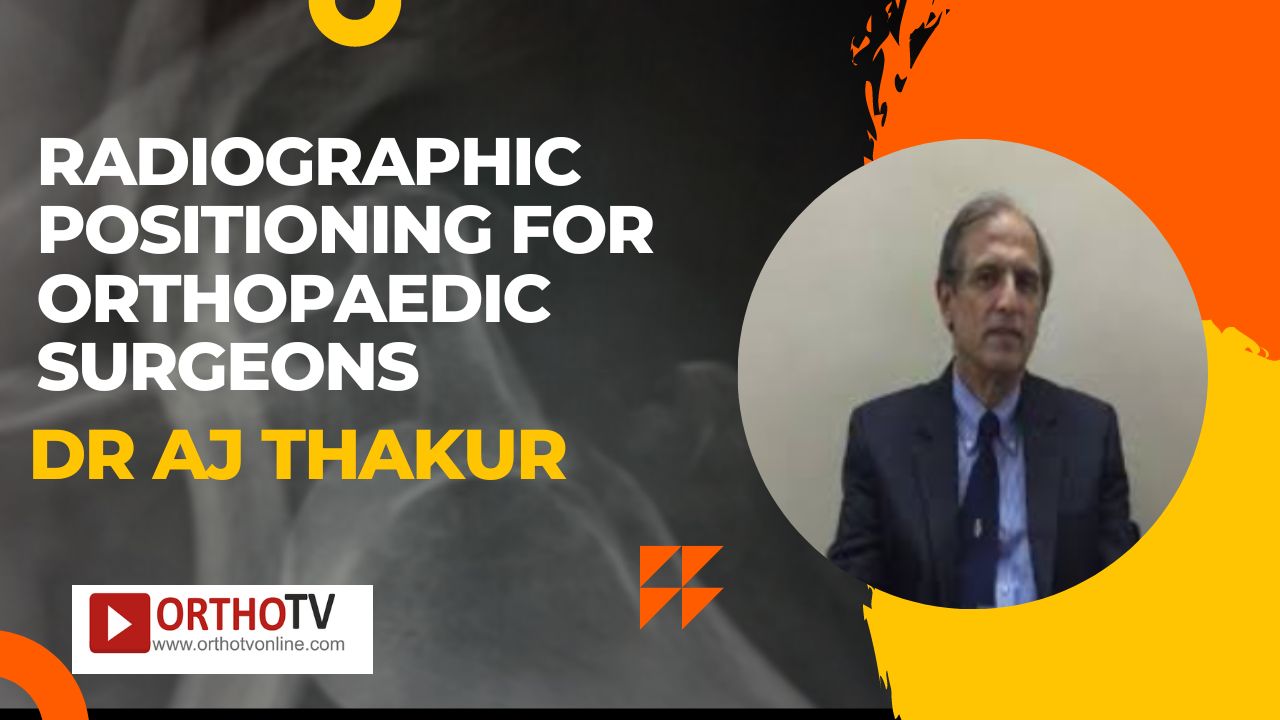 Radiographic Positioning for Orthopaedic Surgeons Dr AJ Thakur