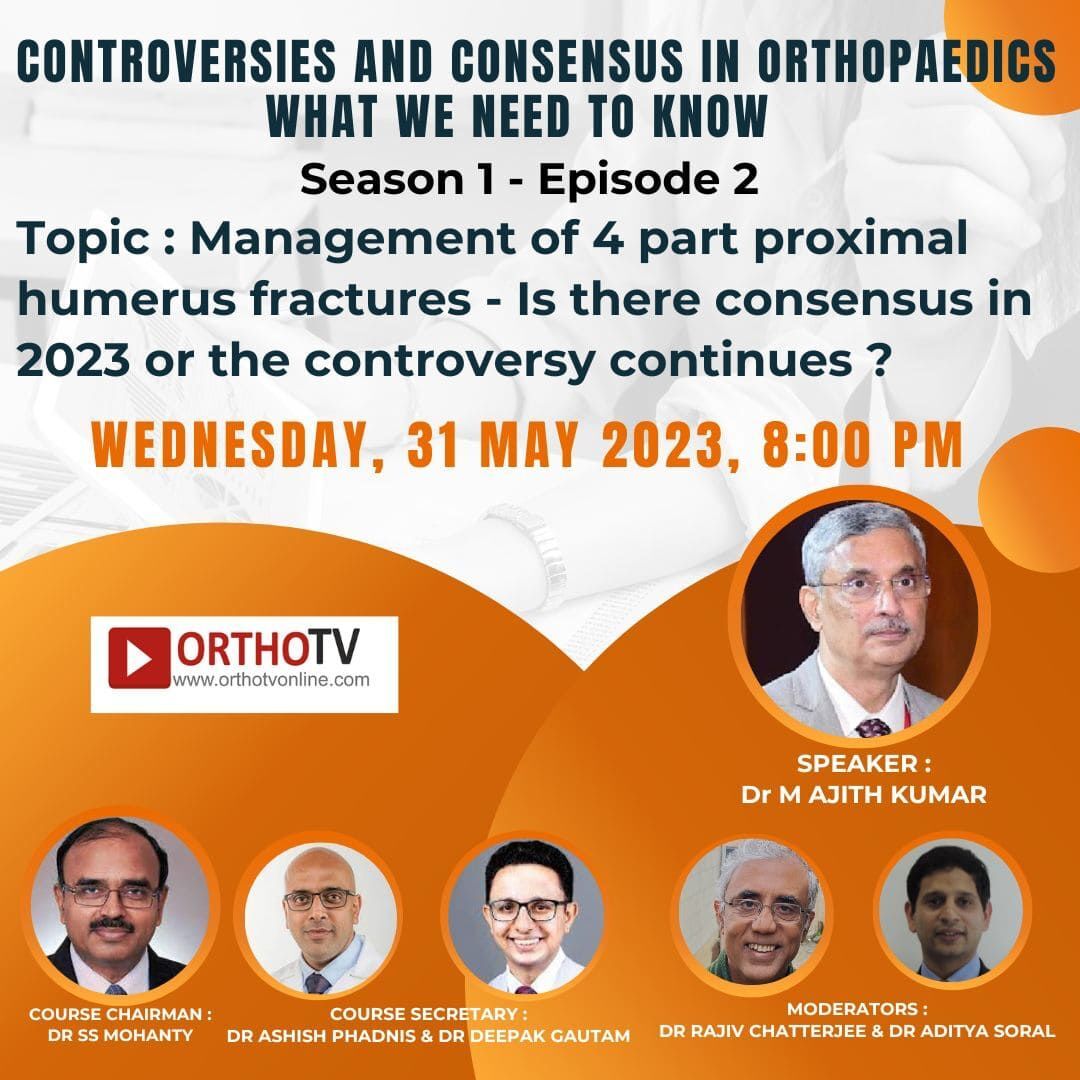 CONTROVERSIES AND CONSENSUS IN ORTHOPAEDICS - Topic: Management of 4 part proximal humerus fractures - Is there consensus in 2023 or the controversy continues ? - Dr. M. AJITH KUMAR