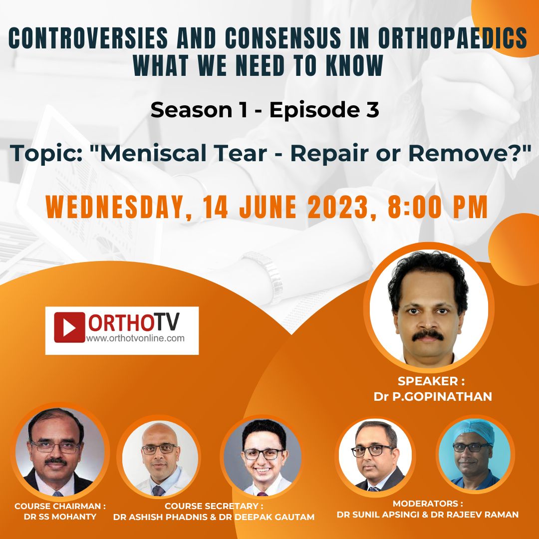 CONTROVERSIES AND CONSENSUS IN ORTHOPAEDICS : Meniscal Tear - Repair or Remove - Dr P. GOPINATHAN
