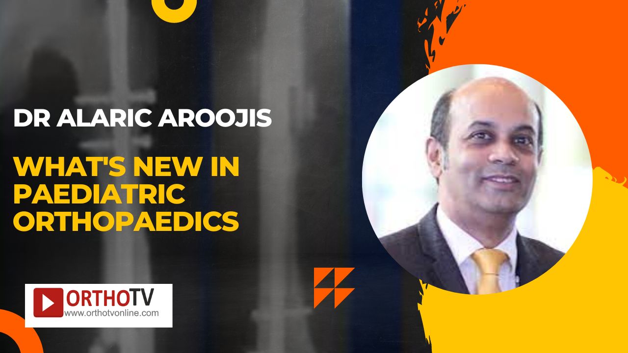 What's New in Paediatric Orthopaedics - Dr Alaric Aroojis