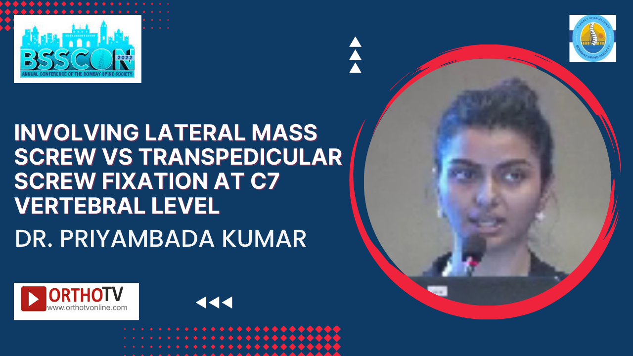 BSSCON 2022 : Involving Lateral Mass Screw vs Transpedicular Screw Fixation at C7 vertebral level - Dr. Priyambada Kumar