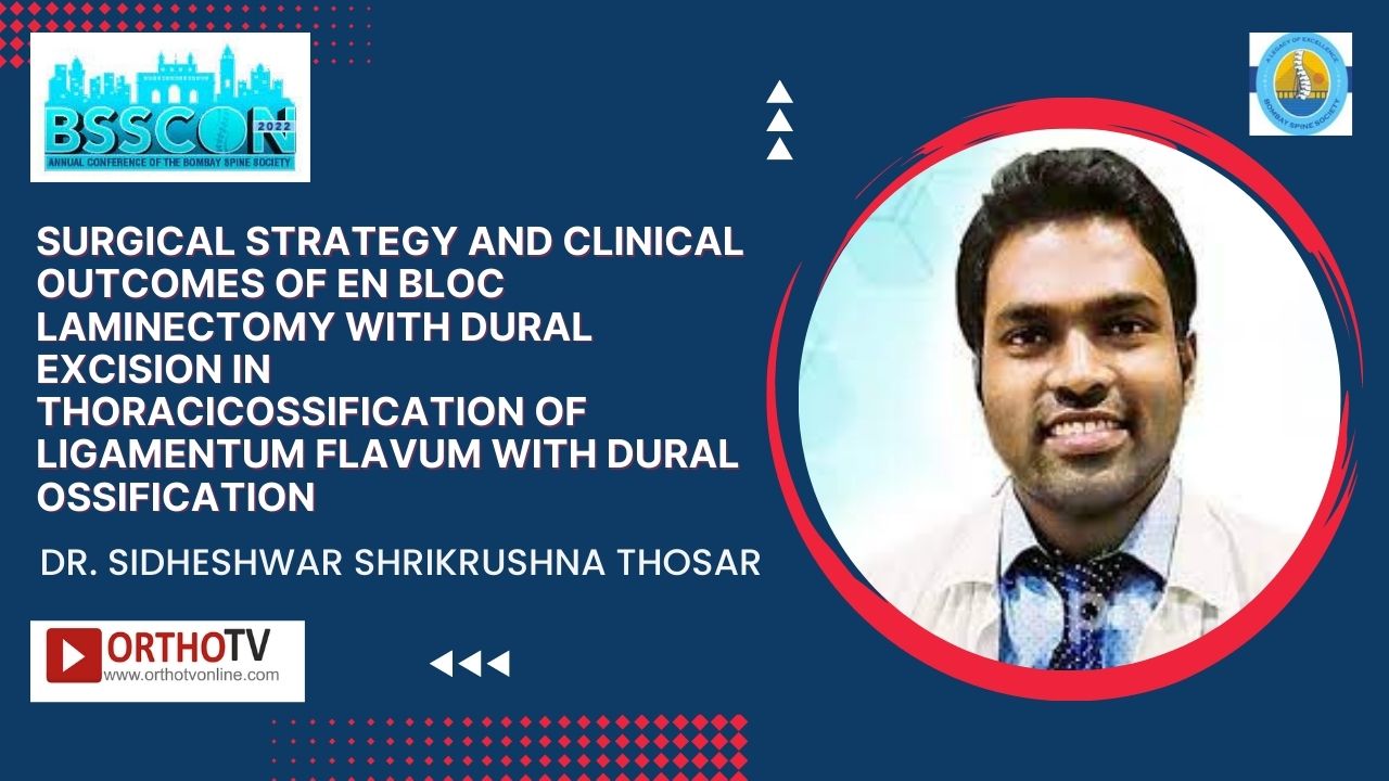 BSSCON 2022 : Surgical strategy and clinical outcomes of en bloc laminectomy with dural excision in thoracicossification of ligamentum flavum with dural ossification - Dr. Sidheshwar Shrikrushna Thosar