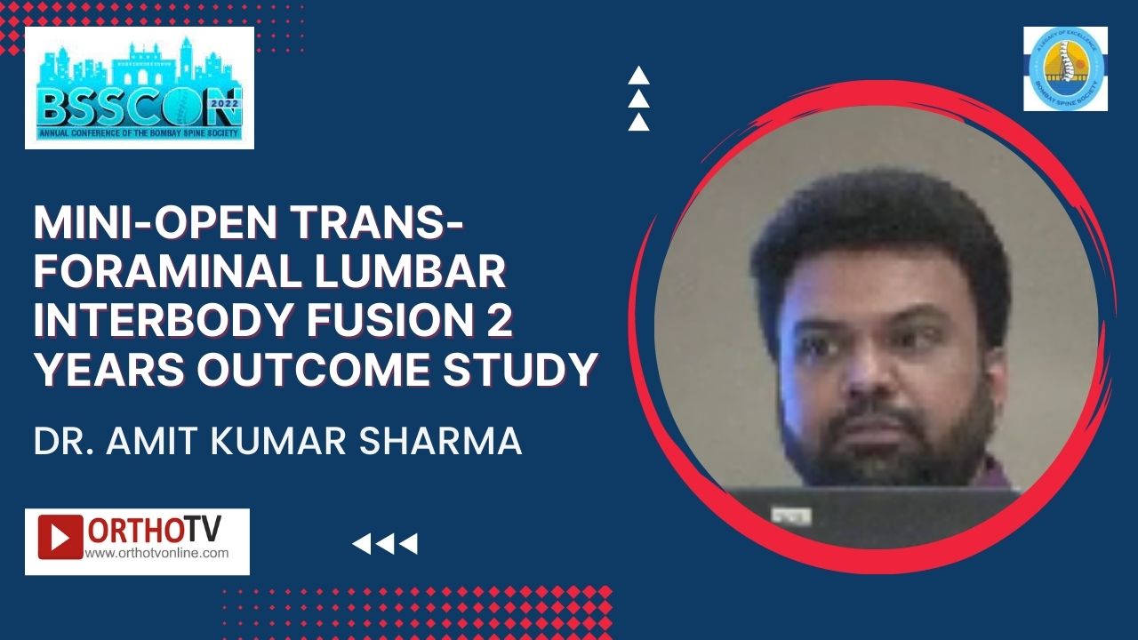 BSSCON 2022 : Mini-Open Trans-foraminal Lumbar Interbody Fusion 2 years outcome study - Dr. Amit Kumar Sharma