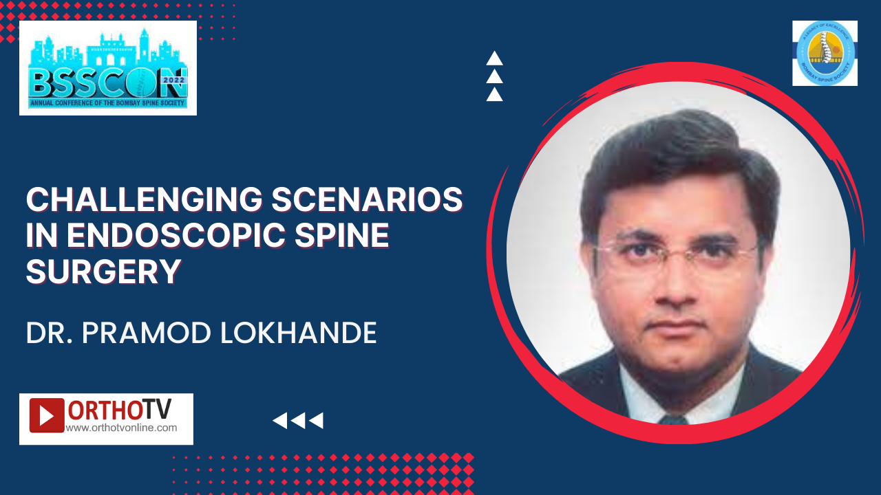 BSSCON 2022 : Challenging scenarios in Endoscopic Spine Surgery - Dr. Pramod Lokhande