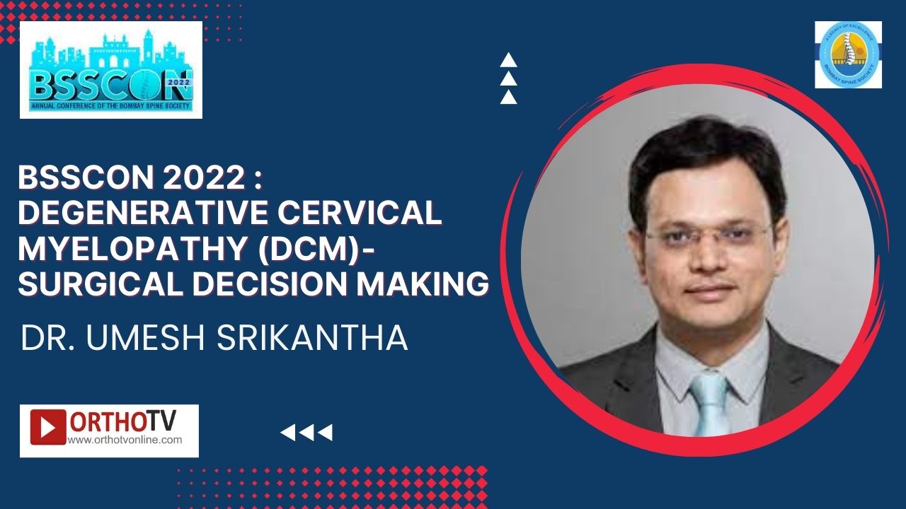 BSSCON 2022 : Degenerative Cervical Myelopathy (DCM)-Surgical decision making - Dr. Umesh Srikantha
