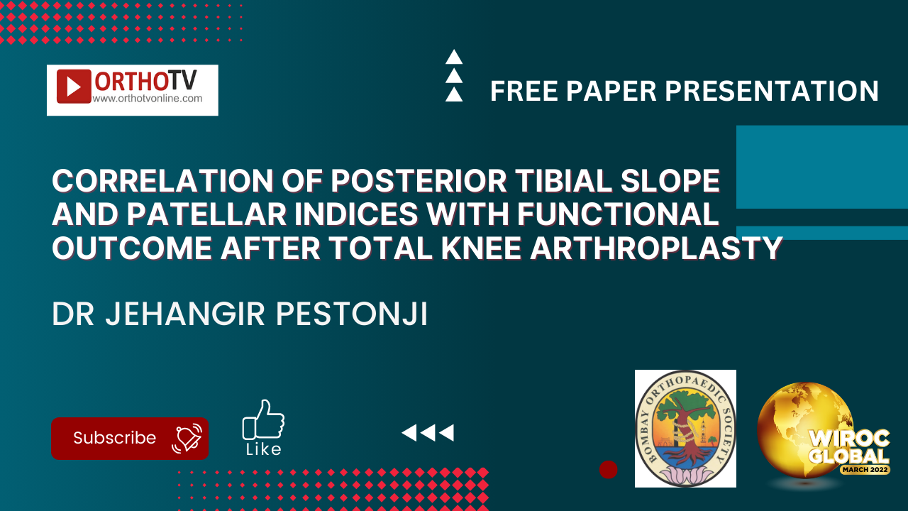 Correlation of Posterior Tibial Slope and Patellar Indices with Functional Outcome After Total Knee Arthroplasty - Dr Jehangir Pestonji