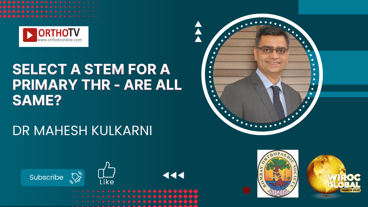 Select a Stem for a Primary THA - Are all Same? - Dr Mahesh Kulkarni