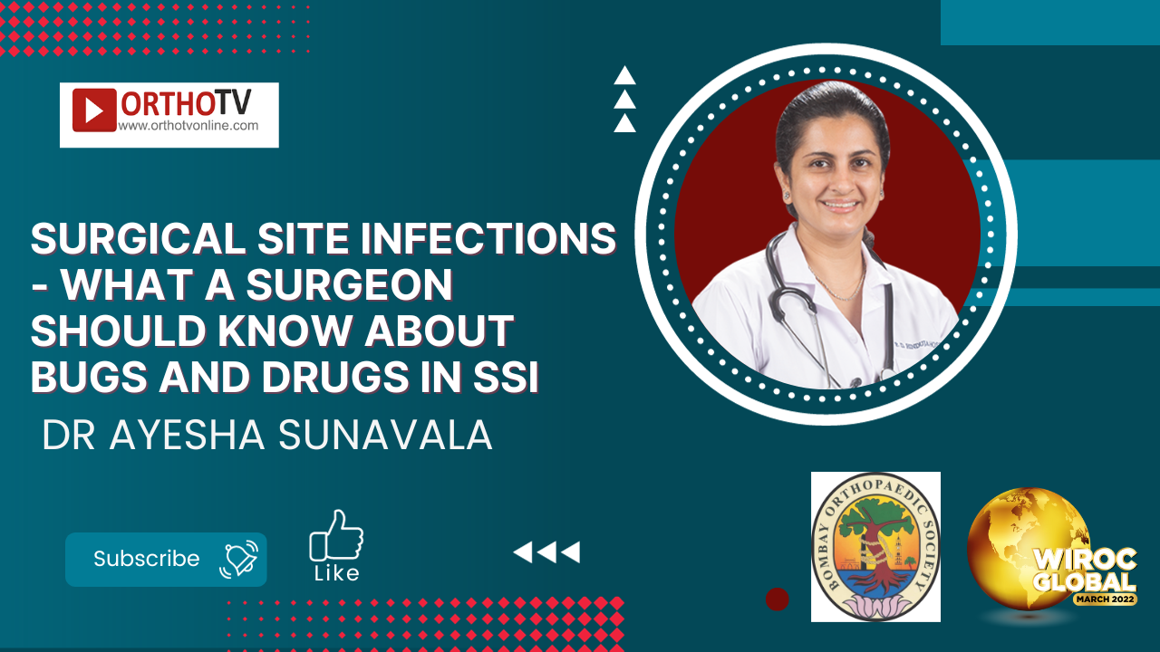 Surgical Site Infections What a Surgeon should know about Bugs and Drugs in SSI - Dr Ayesha Sunavala
