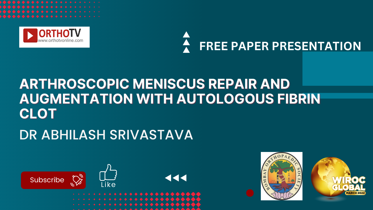 Arthroscopic Meniscus Repair and Augmentation with Autologous Fibrin Clot in Indian Population  - Dr Abhilash Srivastava