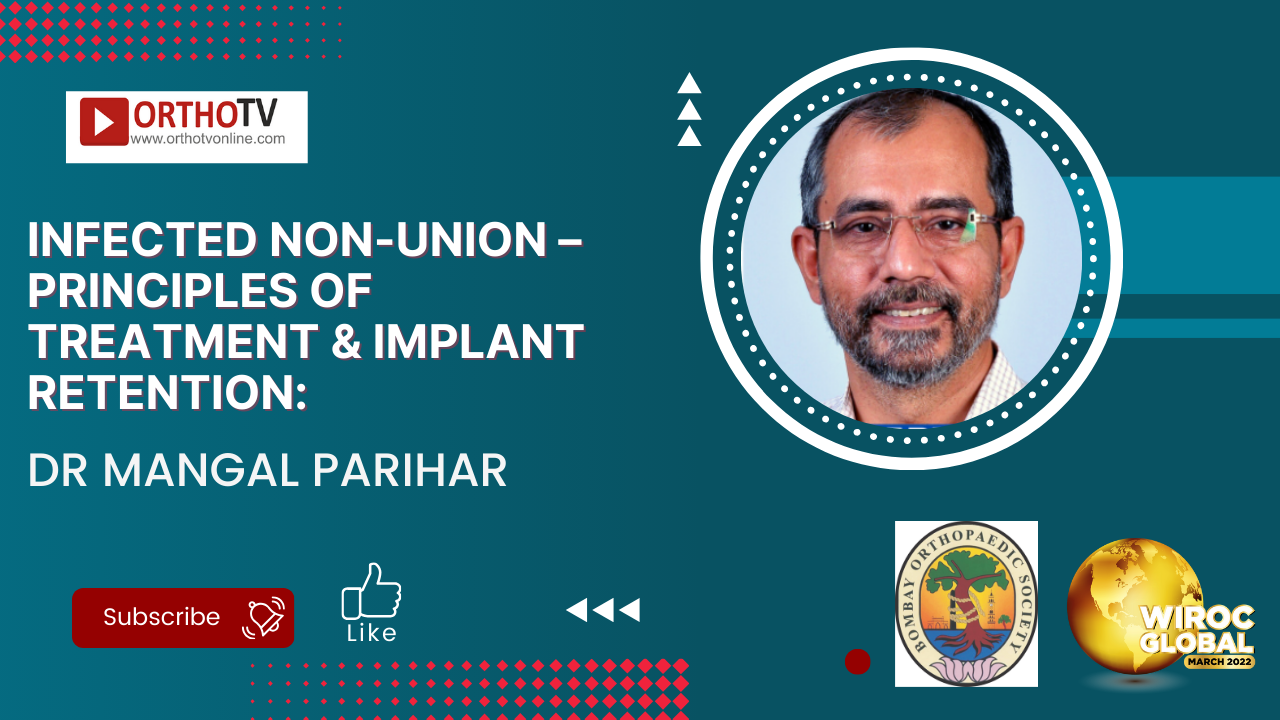 Infected Non-union – Principles of Treatment & Implant Retention:  - Dr Mangal Parihar