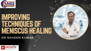Improving techniques of Meniscus healing - DR NAVEEN KUMAR