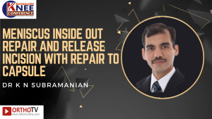 Meniscus inside out repair and release incision with repair to capsule - DR K N SUBRAMANIAN