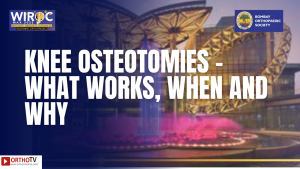 KNEE OSTEOTOMIES - WHAT WORKS, WHEN AND WHY