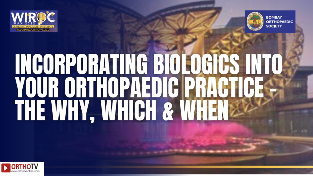 WIROC MAX 2022 - INCORPORATING BIOLOGICS INTO YOUR ORTHOPAEDIC PRACTICE - THE WHY, WHICH & WHEN