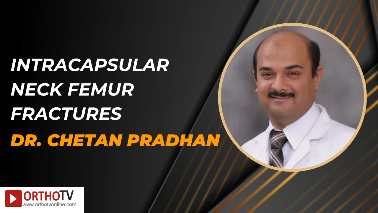 Intracapsular Neck Femur Fractures - Dr. Chetan Pradhan