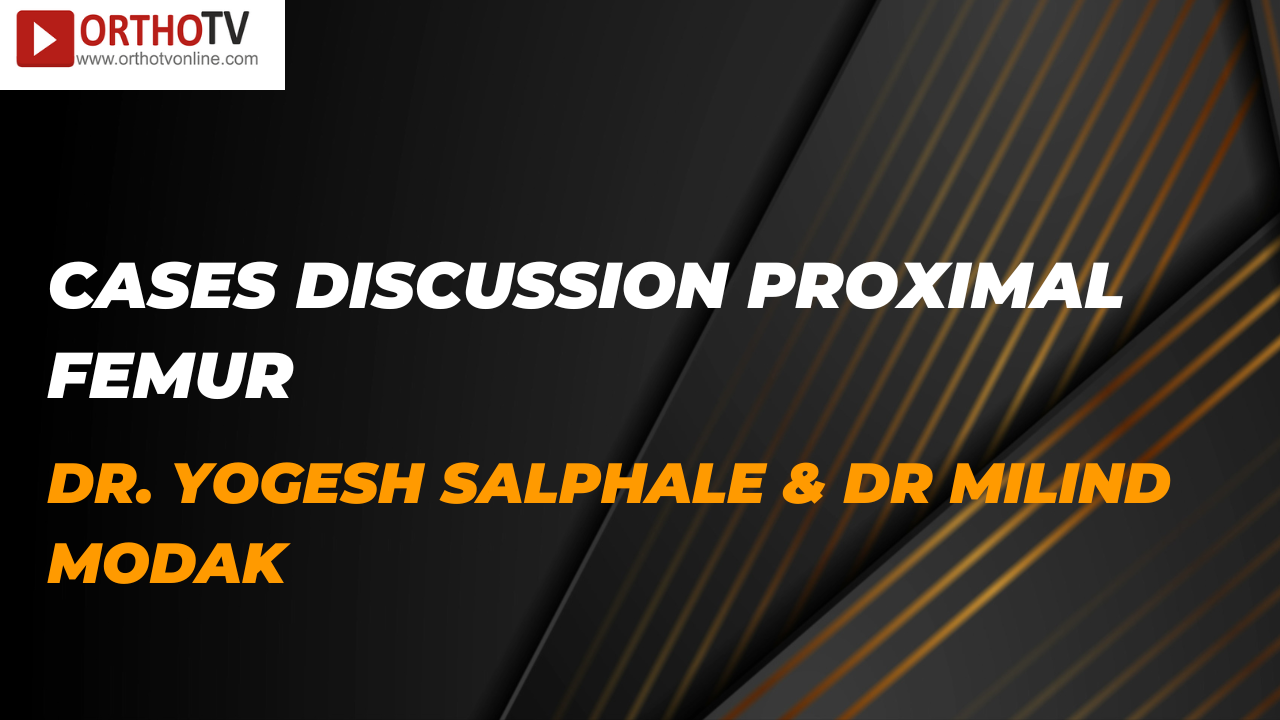 Cases Discussion Proximal Femur Dr Yogesh Salphale & Milind Modak
